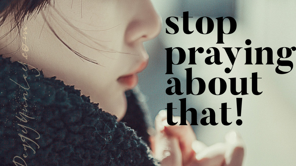 Stop Praying About That!